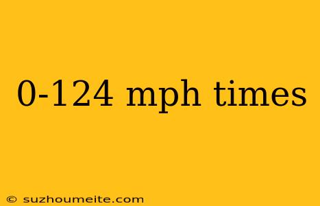 0-124 Mph Times