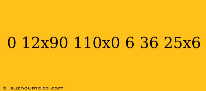 0 12x90-110x0 6+36-25x6