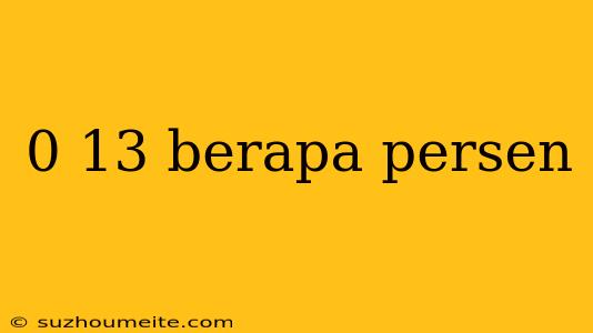 0 13 Berapa Persen