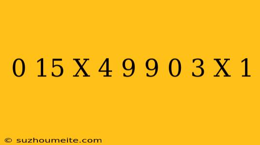 0 15(x-4)=9 9-0 3(x-1)