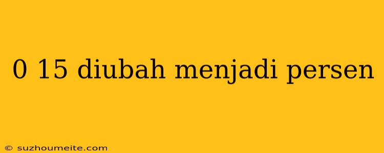 0 15 Diubah Menjadi Persen