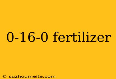 0-16-0 Fertilizer