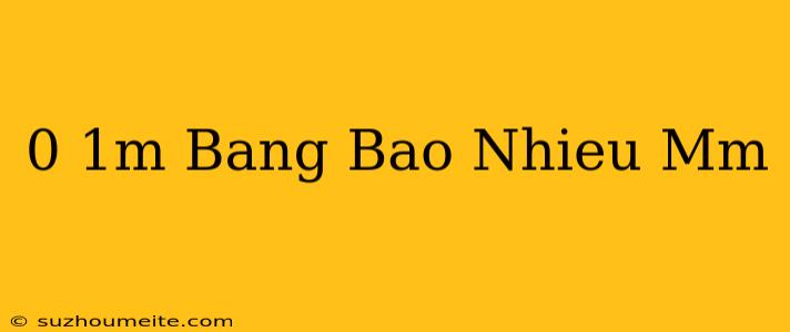 0 1m Bằng Bao Nhiêu Mm