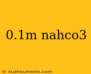 0.1m Nahco3