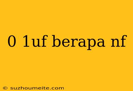 0 1uf Berapa Nf