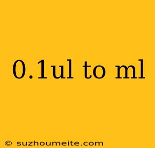 0.1ul To Ml