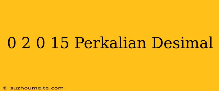 0 2×0 15 Perkalian Desimal