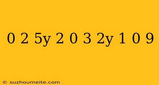 0 2(5y-2)=0 3(2y-1)-0 9