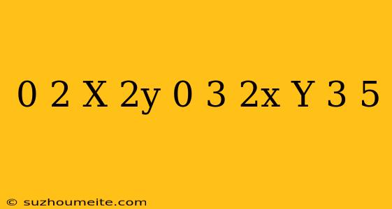 0 2(x+2y)-0 3(2x-y)=3 5