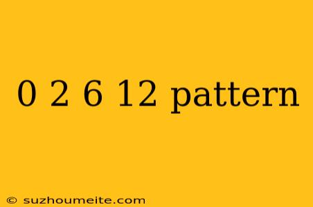 0 2 6 12 Pattern