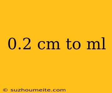 0.2 Cm To Ml