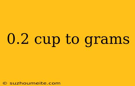 0.2 Cup To Grams