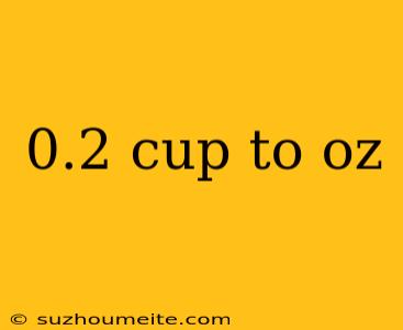 0.2 Cup To Oz