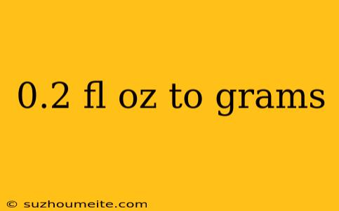 0.2 Fl Oz To Grams