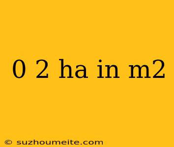 0 2 Ha In M2