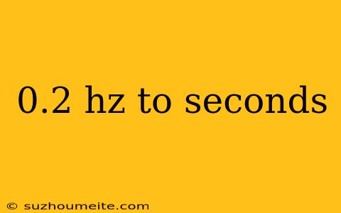 0.2 Hz To Seconds