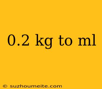 0.2 Kg To Ml