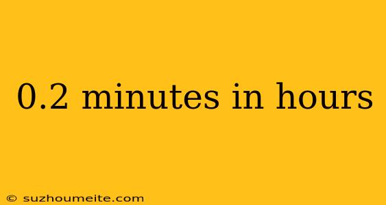 0.2 Minutes In Hours