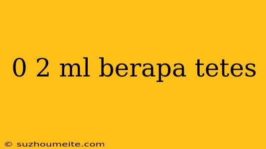 0 2 Ml Berapa Tetes