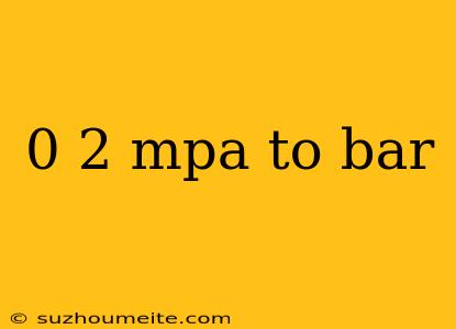 0 2 Mpa To Bar