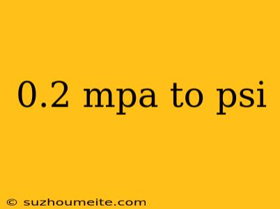 0.2 Mpa To Psi