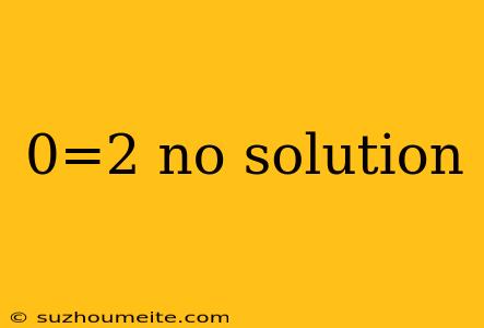 0=2 No Solution