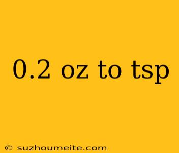 0.2 Oz To Tsp