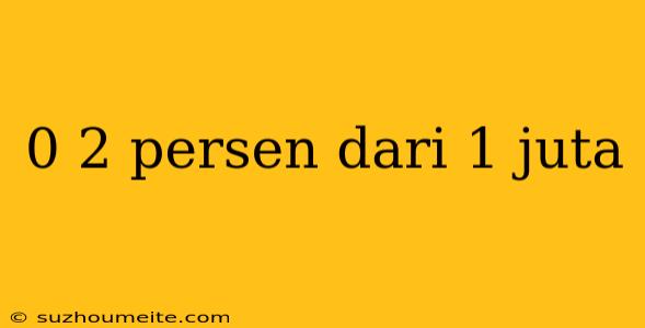 0 2 Persen Dari 1 Juta