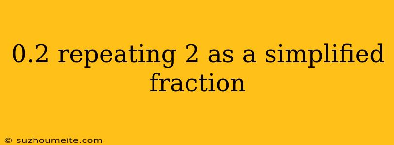 0.2 Repeating 2 As A Simplified Fraction