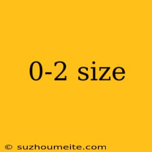 0-2 Size