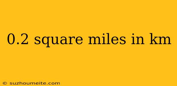 0.2 Square Miles In Km