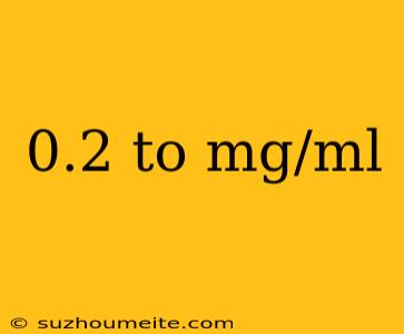 0.2 To Mg/ml