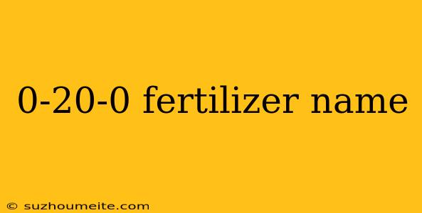 0-20-0 Fertilizer Name