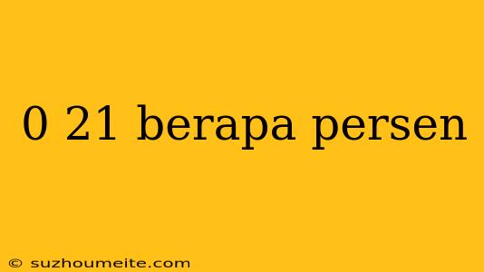 0 21 Berapa Persen