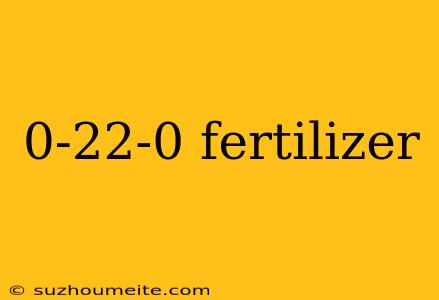 0-22-0 Fertilizer