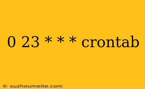 0 23 * * * Crontab