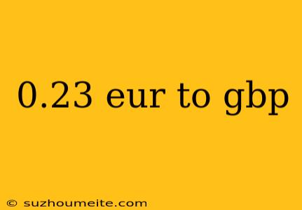 0.23 Eur To Gbp