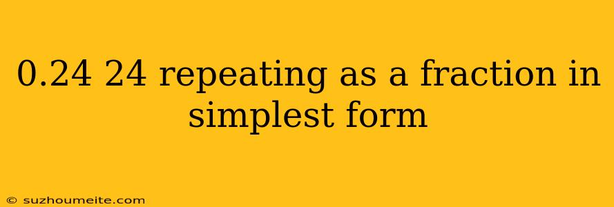 0.24 24 Repeating As A Fraction In Simplest Form