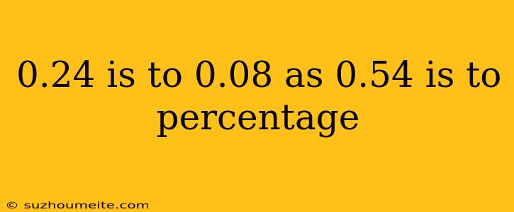 0.24 Is To 0.08 As 0.54 Is To Percentage