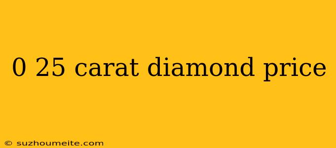 0 25 Carat Diamond Price