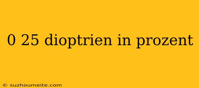 0 25 Dioptrien In Prozent