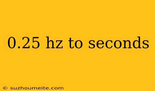 0.25 Hz To Seconds