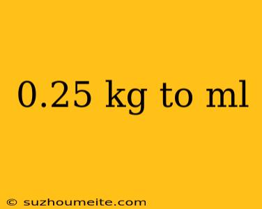 0.25 Kg To Ml