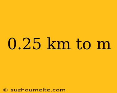 0.25 Km To M