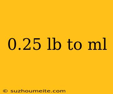 0.25 Lb To Ml