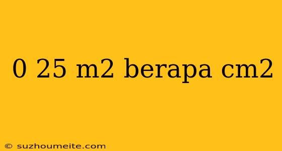 0 25 M2 Berapa Cm2