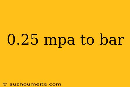 0.25 Mpa To Bar