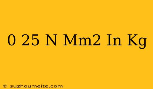 0 25 N/mm2 In Kg