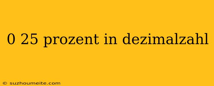 0 25 Prozent In Dezimalzahl