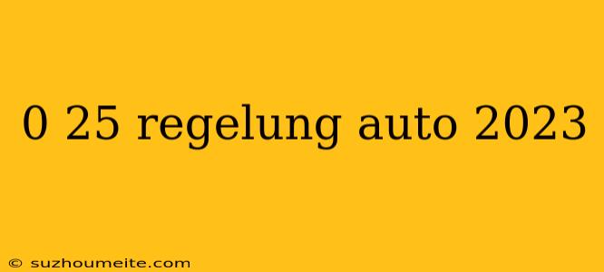 0 25 Regelung Auto 2023